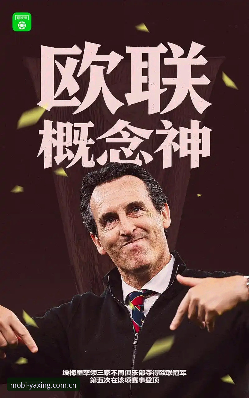 亚星官网注册登录 阿斯顿维拉欧联杯夺冠深度剖析:埃梅里封神之路与30年冠军荒终结